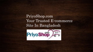 PriyoShop.com
Your Trusted E-commerce
Site In Bangladesh
 