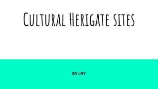 Cultural Herigate sites
BY:MY
 