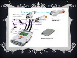 Lámparas y cables conversores
Agregue lámparas y luego programe las luces
intermitentes, o utilícelas para
activar el sensor fotosensible, o tan solo
por
diversión. En el equipo de base se
incluyen tres lámparas y tres
cables conversores
 