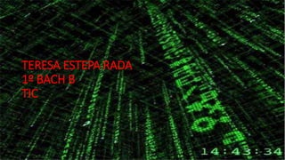 TERESA ESTEPA RADA
1º BACH B
TIC
 