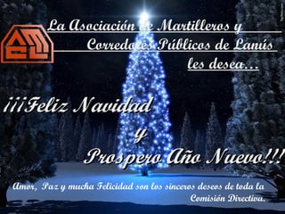 La Asociación de Martilleros y  Corredores Públicos de Lanús    les desea … ¡¡¡Feliz Navidad y  Prospero Año Nuevo!!! Amor,  Paz y mucha Felicidad son los sinceros deseos de toda la Comisión Directiva . 