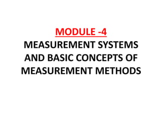 MODULE -4
MEASUREMENT SYSTEMS
AND BASIC CONCEPTS OF
MEASUREMENT METHODS
 
