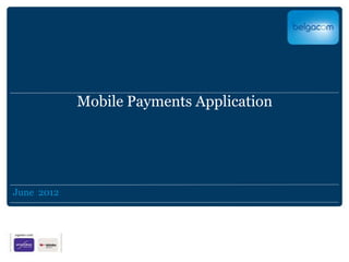 Mobile Payments Application




June 2012
 