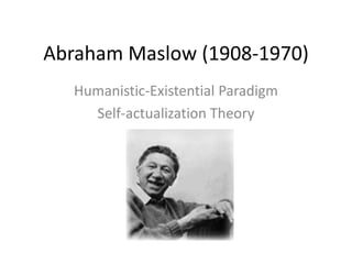 Abraham Maslow (1908-1970)
Humanistic-Existential Paradigm
Self-actualization Theory
 