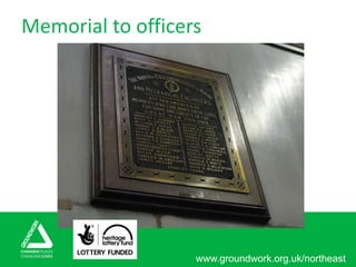 www.groundwork.org.uk/northeast
Memorial to officers
 