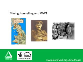www.groundwork.org.uk/northeast
Mining, tunnelling and WW1
 