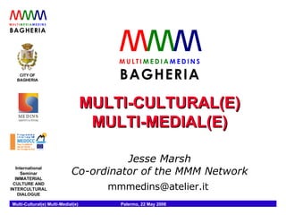 MULTI-CULTURAL(E) MULTI-MEDIAL(E) Jesse Marsh Co-ordinator of the MMM Network mmmedins@atelier.it  