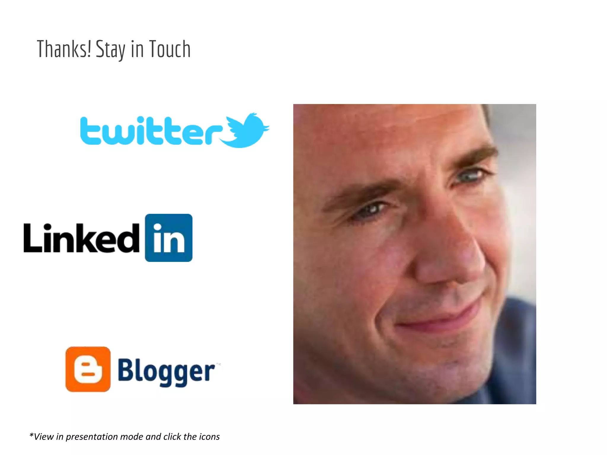 *View in presentation mode and click the icons
Thanks! Stay in Touch
 