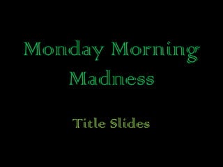 Monday Morning Madness Title Slides 