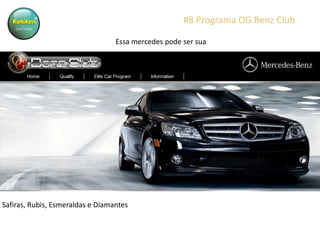 #8 Programa OG Benz Club
Essa mercedes pode ser sua

Safiras, Rubis, Esmeraldas e Diamantes

 