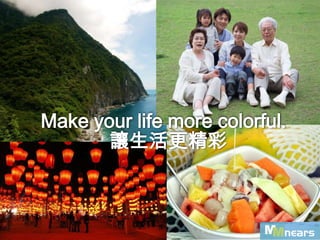 Make your life more colorful.
       讓生活更精彩
 