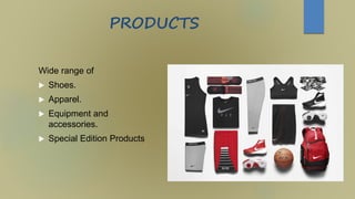 PRODUCTS
Wide range of
 Shoes.
 Apparel.
 Equipment and
accessories.
 Special Edition Products
 