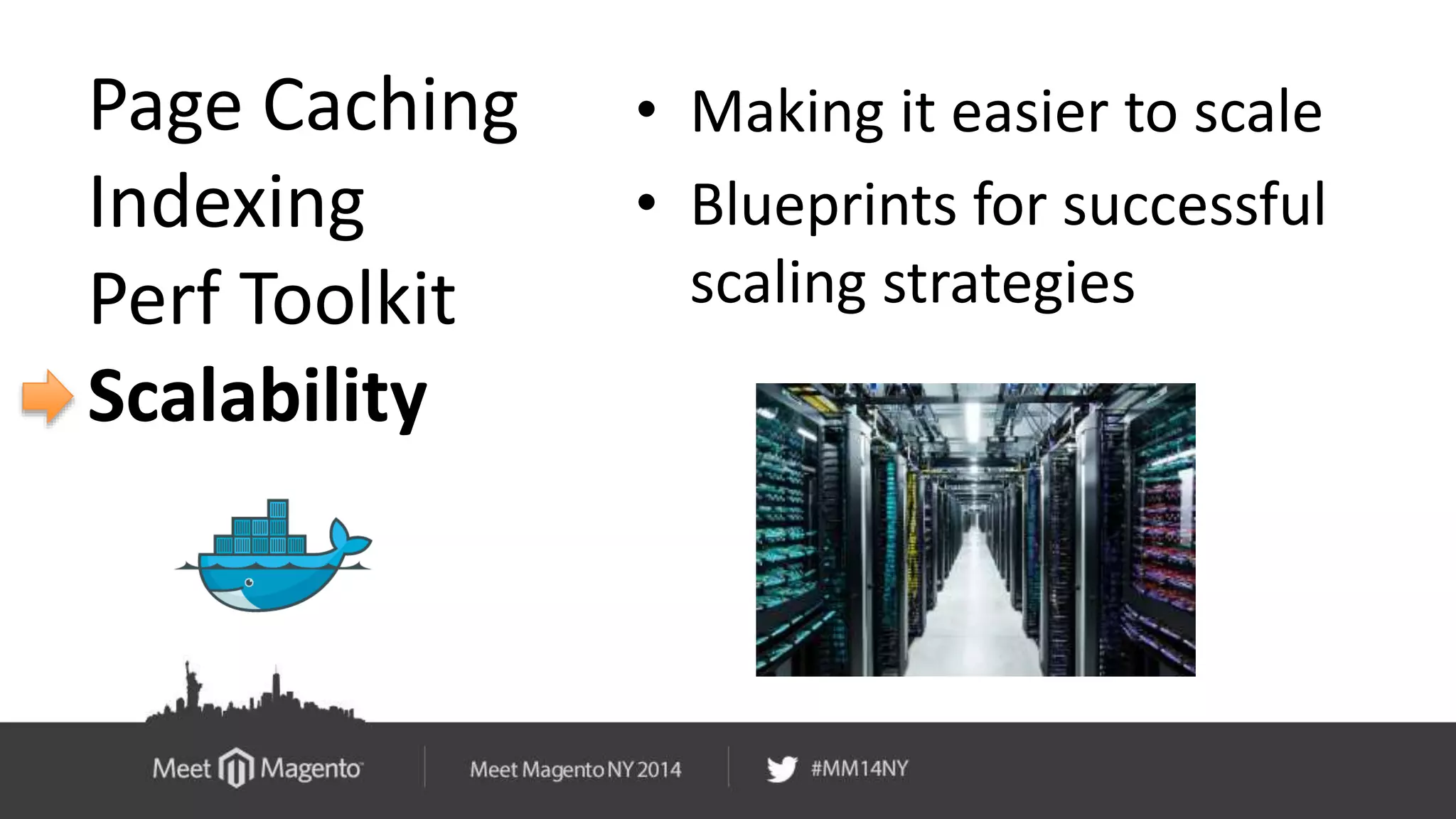 Page Caching 
Indexing 
Perf Toolkit 
Scalability 
• Making it easier to scale 
• Blueprints for successful 
scaling strategies 
 