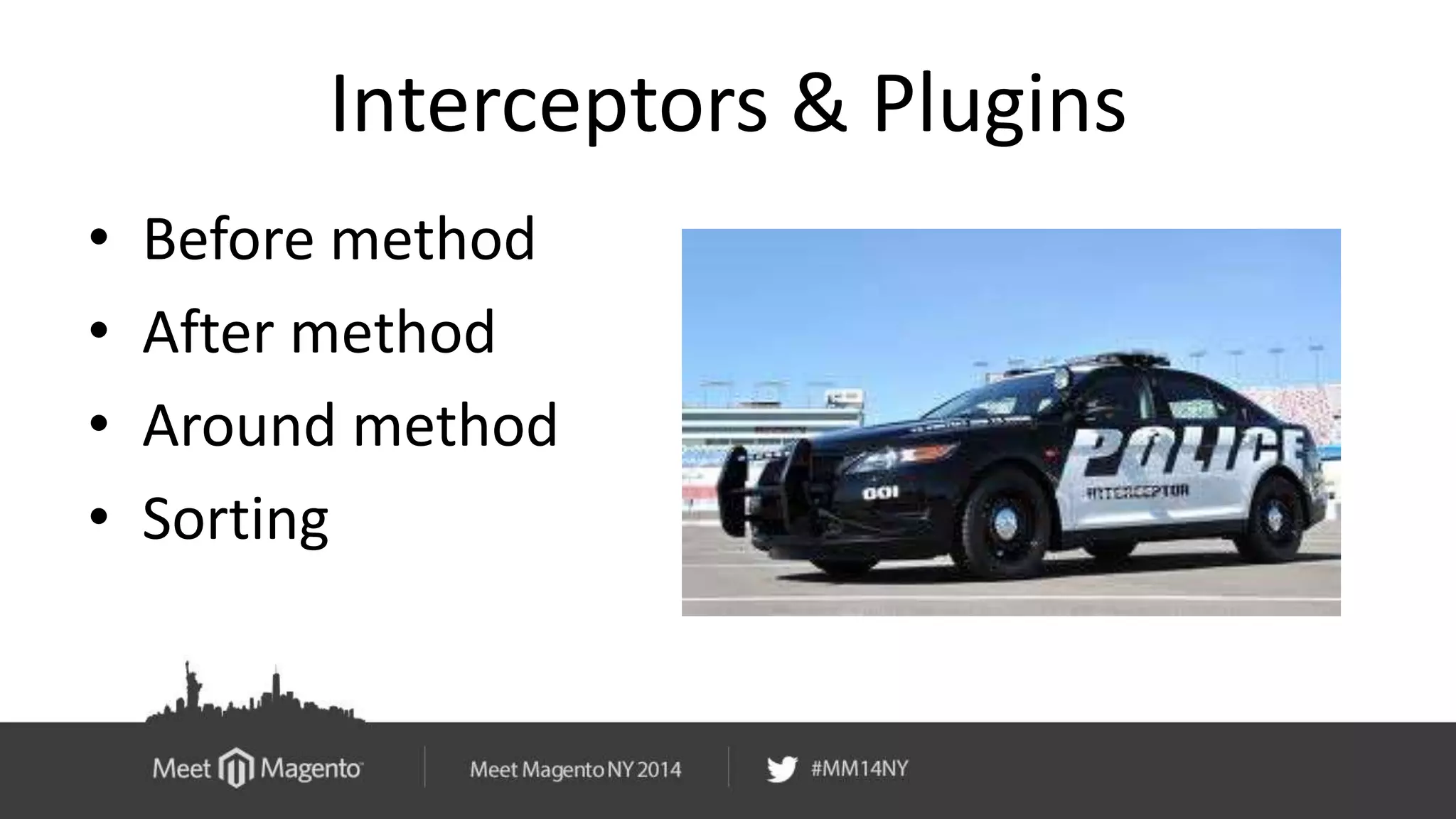 Interceptors & Plugins 
• Before method 
• After method 
• Around method 
• Sorting 
 