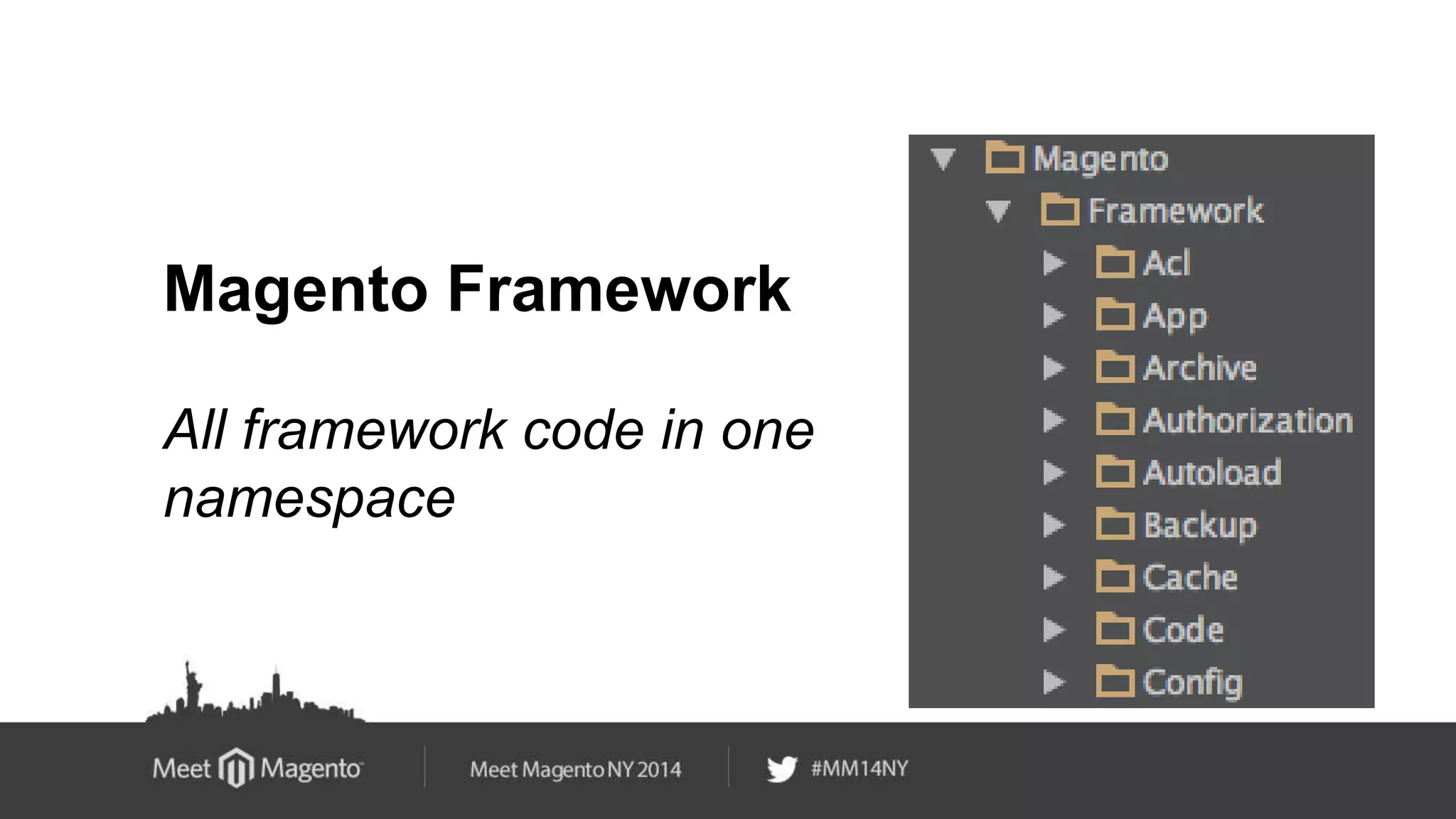 Magento Framework 
All framework code in one 
namespace 
 