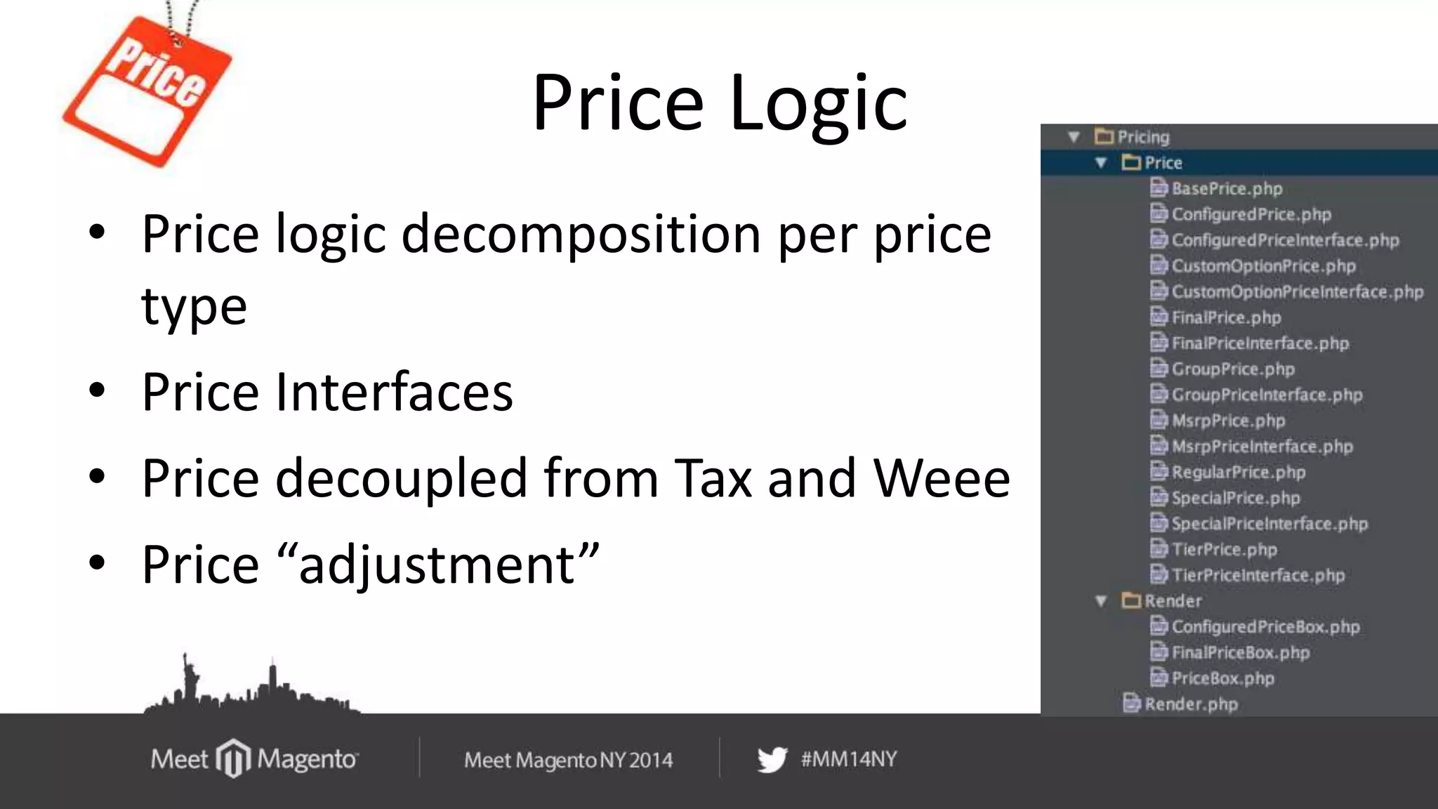 Price Logic 
• Price logic decomposition per price 
type 
• Price Interfaces 
• Price decoupled from Tax and Weee 
• Price “adjustment” 
 