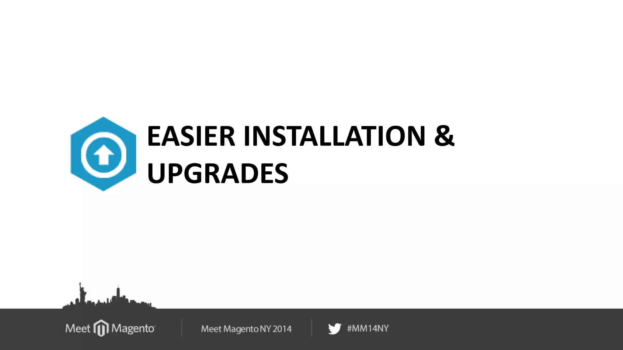 EASIER INSTALLATION & 
UPGRADES 
 