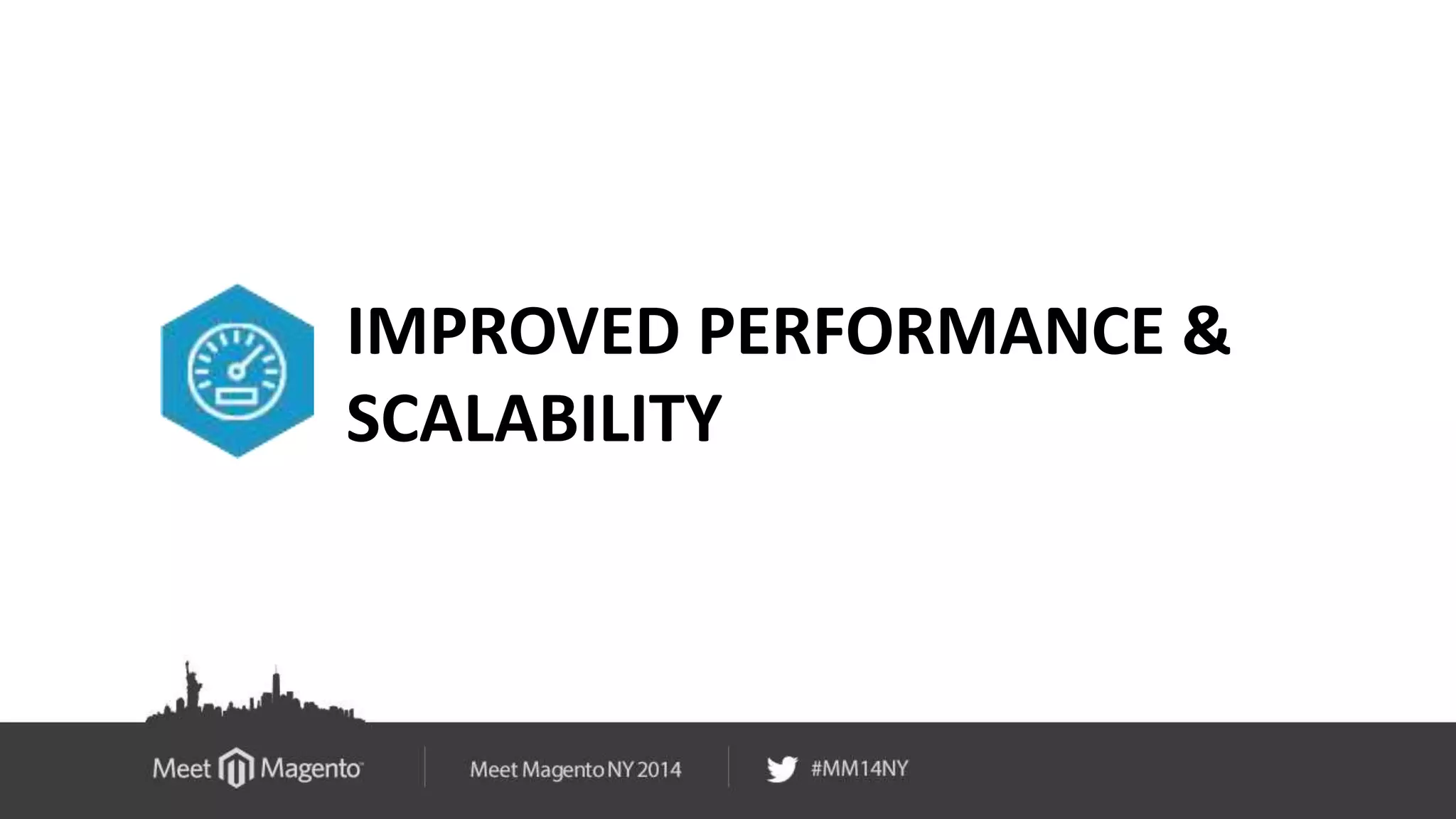 IMPROVED PERFORMANCE & 
SCALABILITY 
 