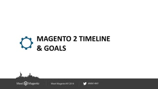 MAGENTO 2 TIMELINE 
& GOALS 
 