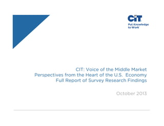 CIT: Voice of the Middle Market
Perspectives from the Heart of the U.S. Economy
Full Report of Survey Research Findings
October 2013

 