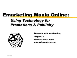 Emarketing Mania Online: Using Technology for    Promotions & Publicity Dawn Marie Yankeelov Aspectx www.aspectx.com [email_address] 