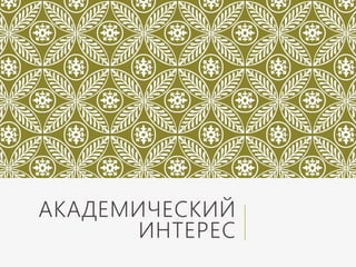 АКАДЕМИЧЕСКИЙ
ИНТЕРЕС
 