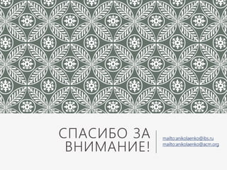 СПАСИБО ЗА
ВНИМАНИЕ!
mailto:anikolaenko@ibs.ru
mailto:anikolaenko@acm.org
 