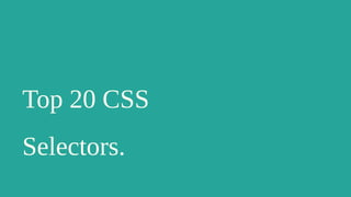 Top 20 CSS
Selectors.
 