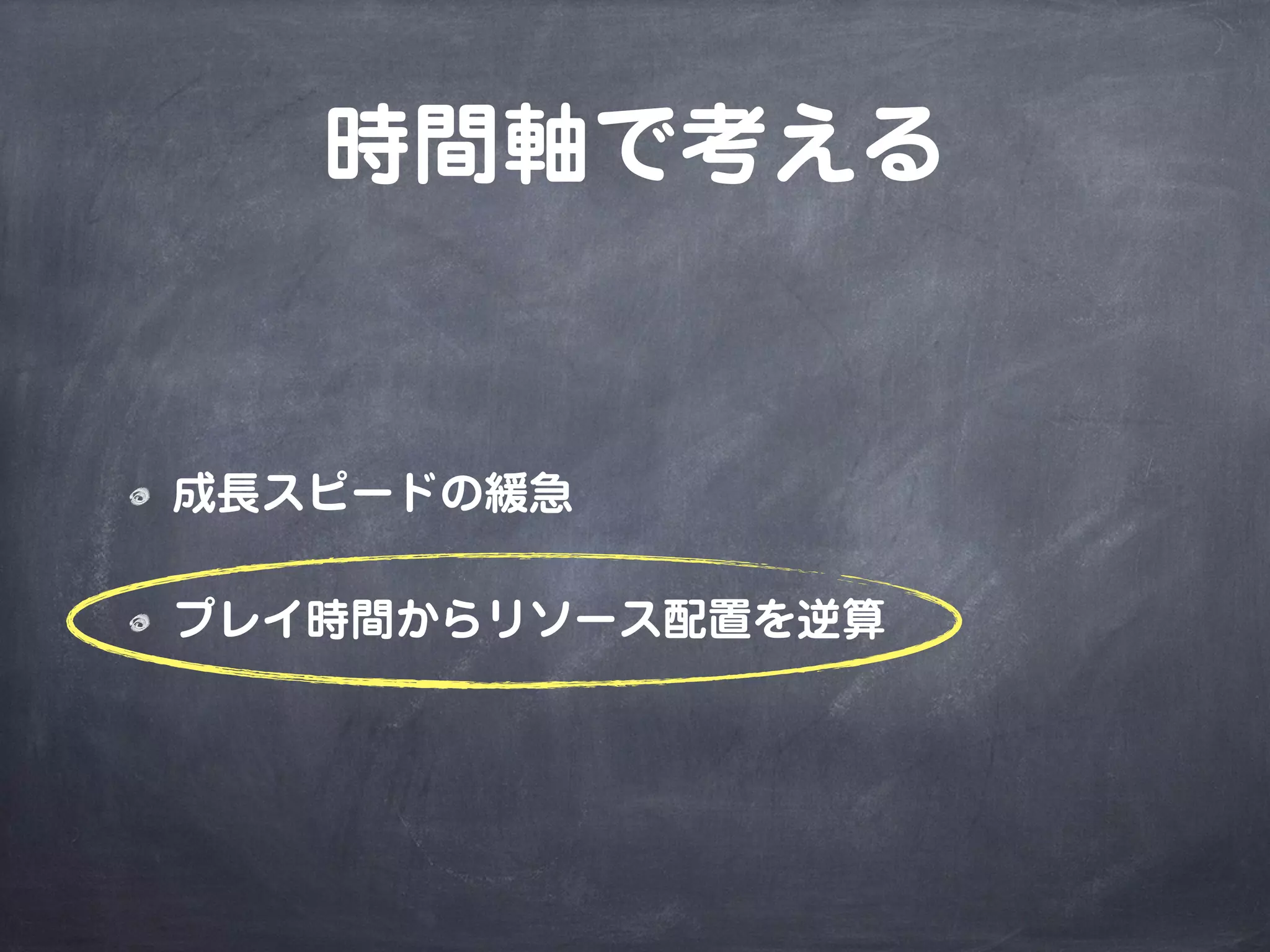 時間軸で考える
成長スピードの緩急
プレイ時間からリソース配置を逆算
 