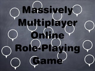 Massively
Multiplayer
Online
Role-Playing
Game
 