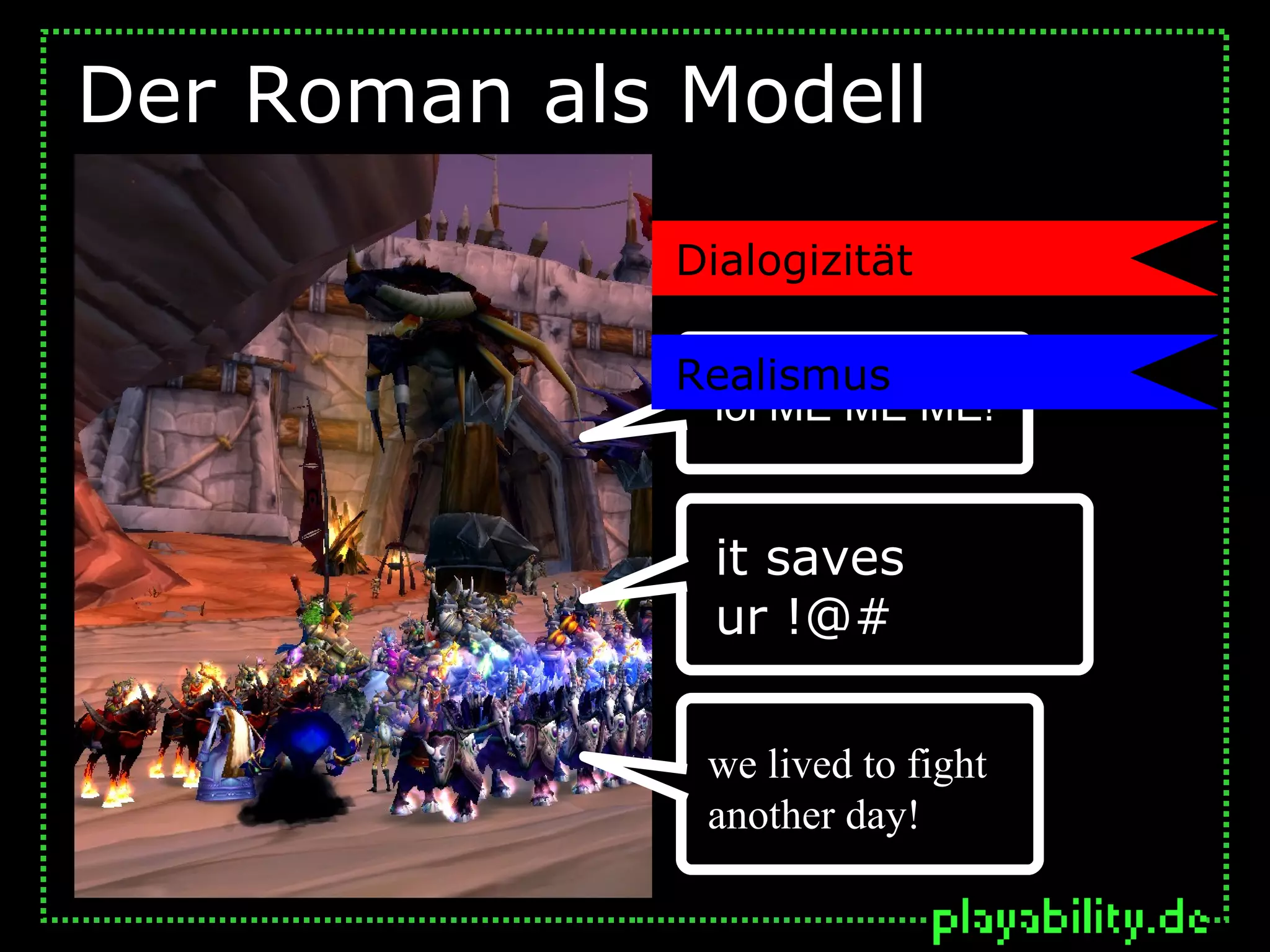 Der Roman als Modell
              Dialogizität

              Realismus
               lol ME ME ME!


                it saves
                ur !@#

               we lived to fight
               another day!
 