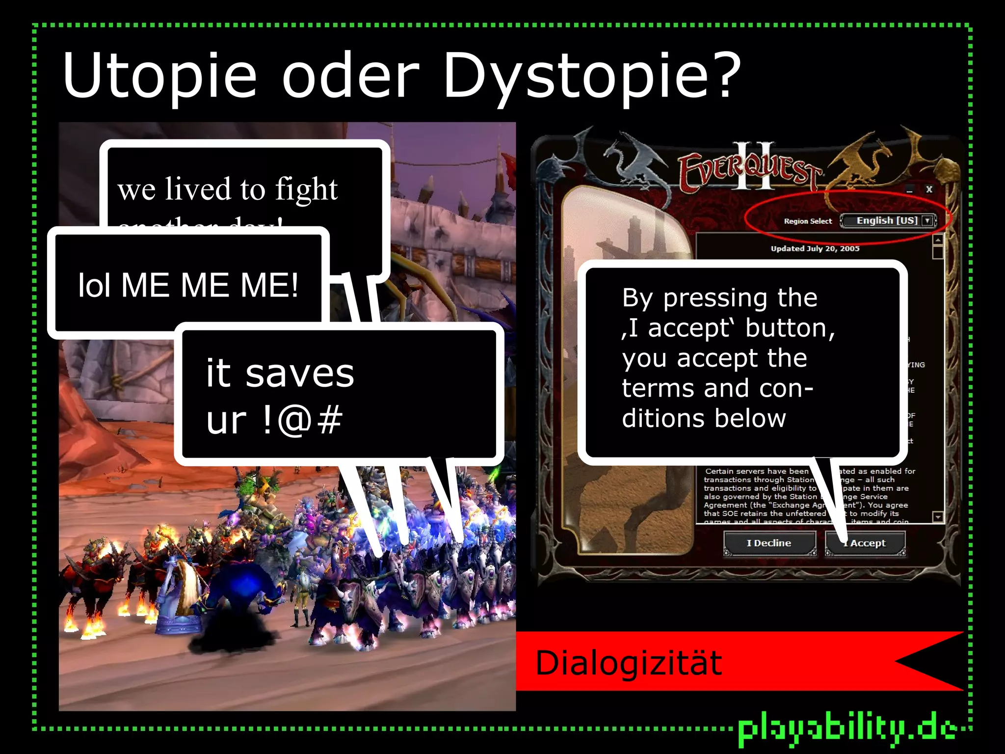 Utopie oder Dystopie?
  we lived to fight
  another day!
lol ME ME ME!              By pressing the
                           ‚I accept‘ button,
                           you accept the
        it saves           terms and con-
        ur !@#             ditions below




                      Dialogizität
 