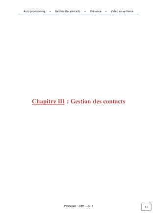 Auto provisioning   –   Gestion des contacts   –   Présence   –   Vidéo surveillance




      Chapitre III : Gestion des contacts




                               Promotion : 2009 – 2011                                 33
 