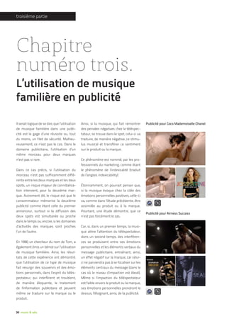 troisième partie




Chapitre
numéro trois.
L’utilisation de musique
familière en publicité

Il serait logique de se dire, que l’utilisation   Ainsi, si la musique, qui fait remontrer       Publicité pour Coco Mademoiselle Chanel
de musique familière dans une publi-              des pensées négatives chez le téléspec-
cité est le gage d’une réussite ou, tout          tateur, se trouve dans le spot, celui-ci va
du moins, un filet de sécurité. Malheu-           traduire, de manière négative, ce stimu-
reusement, ce n’est pas le cas. Dans le           lus musical et transférer ce sentiment
domaine publicitaire, l’utilisation d’un          sur le produit ou la marque.
même morceau pour deux marques
n’est pas si rare.                                Ce phénomène est nommé, par les pro-
                                                  fessionnels du marketing, comme étant
Dans ce cas précis, si l’utilisation du           le phénomène de l’indexicalité (traduit
morceau n’est pas suffisamment diffé-             de l’anglais indexicability)
rente entre les deux marques et les deux
spots, un risque majeur de cannibalisa-           Étonnamment, on pourrait penser que,
tion intervient, pour la deuxième mar-            si la musique évoque chez la cible des
que. Autrement dit, le risque est que le          émotions personnelles positives, celle-ci
consommateur mémorise la deuxième                 va, comme dans l’étude précédente, être
publicité comme étant celle du premier            assimilée au produit ou à la marque.
annonceur, surtout si la diffusion des            Pourtant, une étude démontre, que ce
                                                                                                 Publicité pour Airness Success
deux spots est simultanée ou proche               n’est pas forcément le cas.
dans le temps ou, encore, si les domaines
d’activités des marques sont proches              Car, si, dans un premier temps, la musi-
l’un de l’autre.                                  que attire l’attention du téléspectateur,
                                                  dans un second temps, des interféren-
En 1990, un chercheur du nom de Tom, a            ces se produisent entre ses émotions
également émis un bémol sur l’utilisation         personnelles et les éléments verbaux du
de musique familière. Ainsi, les résul-           message publicitaire, entraînant, ainsi,
tats de cette expérience ont démontré,            un effet négatif sur la marque, car celui-
que l’utilisation de ce type de musique           ci ne parviendra pas à se focaliser sur les
fait resurgir des souvenirs et des émo-           éléments centraux du message (dans le
tions personnels, dans l’esprit du télés-         cas où le niveau d’impaction est élevé).
pectateur, qui interfèrent et troublent,          Même si l’impaction du téléspectateur
de manière éloquente, le traitement               est faible envers le produit ou la marque,
de l’information publicitaire et peuvent          ses émotions personnelles prendront le
même se traduire sur la marque ou le              dessus, l’éloignant, ainsi, de la publicité.
produit.



36 music & ads.
 