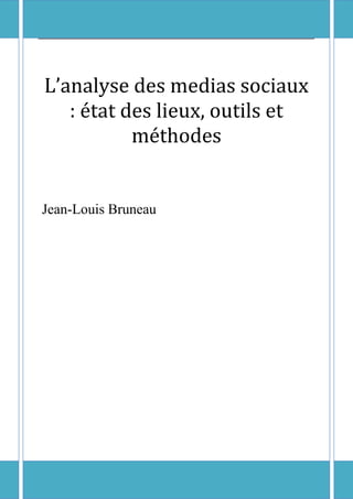L’analyse des medias sociaux
   : état des lieux, outils et
           méthodes


Jean-Louis Bruneau
 