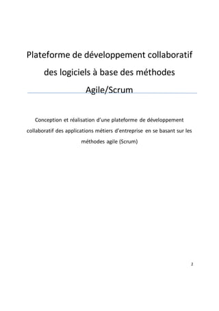2
Plateforme de développement collaboratif
des logiciels à base des méthodes
Agile/Scrum
Conception et réalisation d’une plateforme de développement
collaboratif des applications métiers d’entreprise en se basant sur les
méthodes agile (Scrum)
 