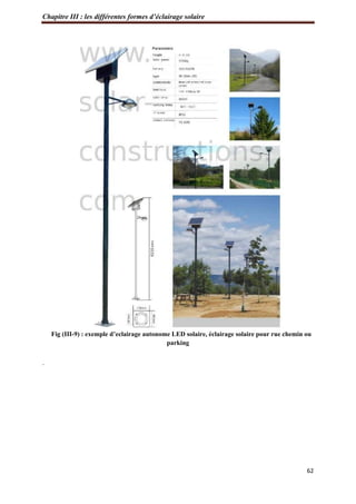 Chapitre III : les différentes formes d’éclairage solaire
62
Fig (III-9) : exemple d’eclairage autonome LED solaire, éclairage solaire pour rue chemin ou
parking
.
 