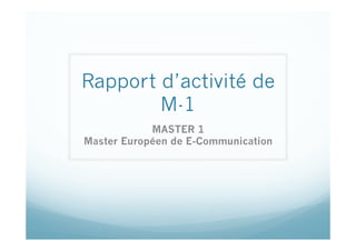 Rapport d’activité de
        M-1
            MASTER 1
Master Européen de E-Communication
 
