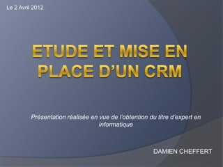 Le 2 Avril 2012




         Présentation réalisée en vue de l’obtention du titre d’expert en
                                  informatique



                                                       DAMIEN CHEFFERT
 