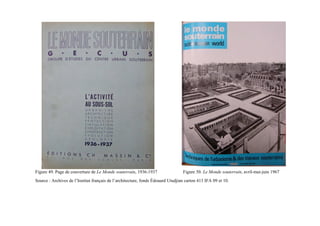 Figure 49. Page de couverture de Le Monde souterrain, 1936-1937                  Figure 50. Le Monde souterrain, avril-mai-juin 1967
Source : Archives de l’Institut français de l’architecture, fonds Édouard Utudjian carton 413 IFA 09 et 10.
 