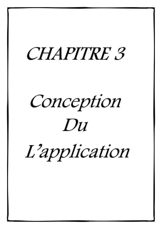 CHAPITRE 3CHAPITRE 3CHAPITRE 3CHAPITRE 3
ConceptionConceptionConceptionConception
DuDuDuDu
L’applicationL’applicationL’applicationL’application
 