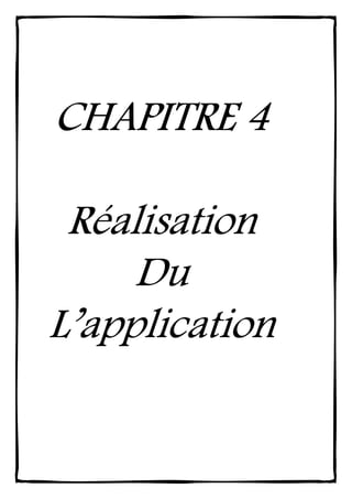 CHAPITRE 4CHAPITRE 4CHAPITRE 4CHAPITRE 4
RéalisationRéalisationRéalisationRéalisation
DuDuDuDu
L’applicationL’applicationL’applicationL’application
 