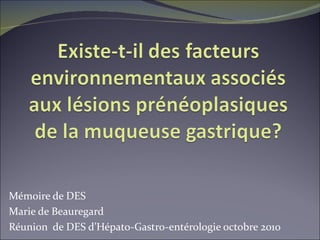 Mémoire de DES
Marie de Beauregard
Réunion de DES d’Hépato-Gastro-entérologie octobre 2010
 
