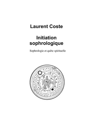 Laurent Coste

  Initiation
sophrologique
Sophrologie et quête spirituelle
 