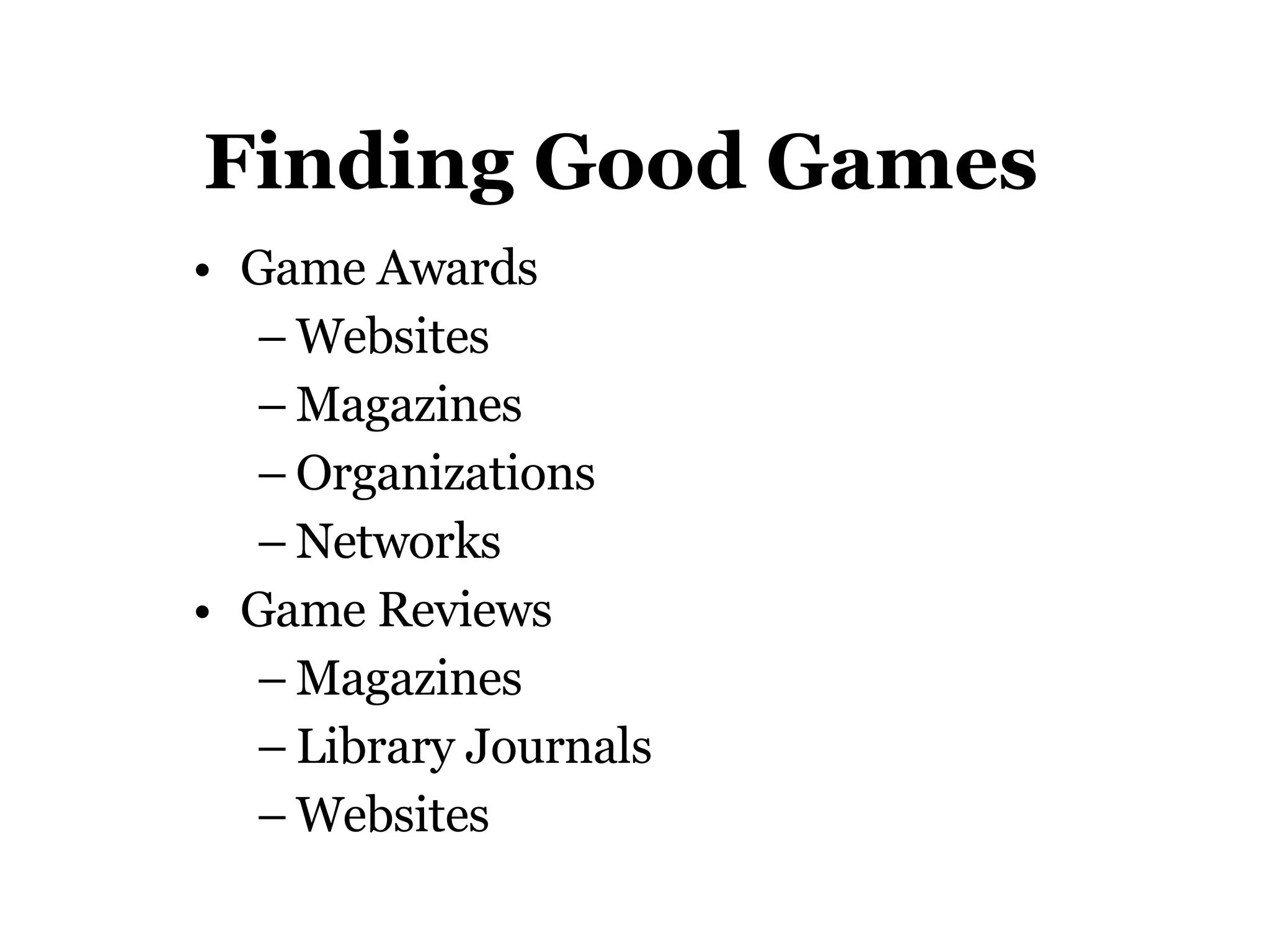 Finding Good Games Game Awards Websites Magazines Organizations Networks Game Reviews Magazines Library Journals Websites 