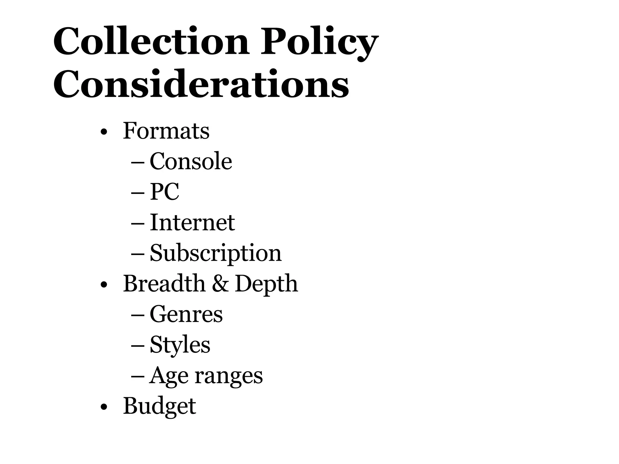 Collection Policy Considerations Formats  Console  PC Internet Subscription Breadth & Depth Genres Styles Age ranges Budget 