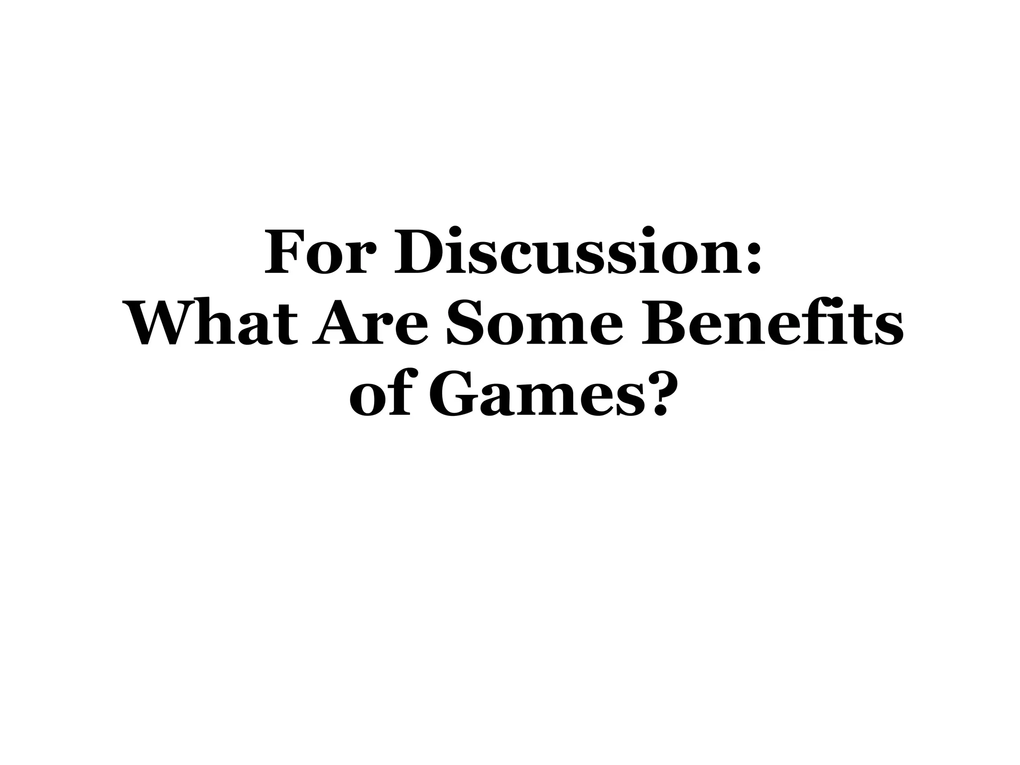 For Discussion: What Are Some Benefits of Games? 