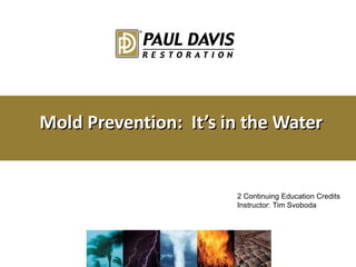 Mold Prevention:  It’s in the Water 2 Continuing Education Credits Instructor: Tim Svoboda 