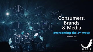 Consumers,
Brands
& Media
overcoming the 3rd wave
November 2021
 