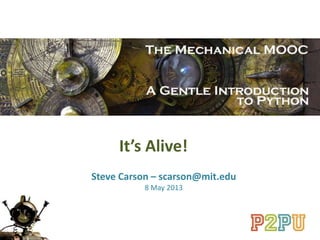 It’s Alive!
Steve Carson – scarson@mit.edu
8 May 2013
 
